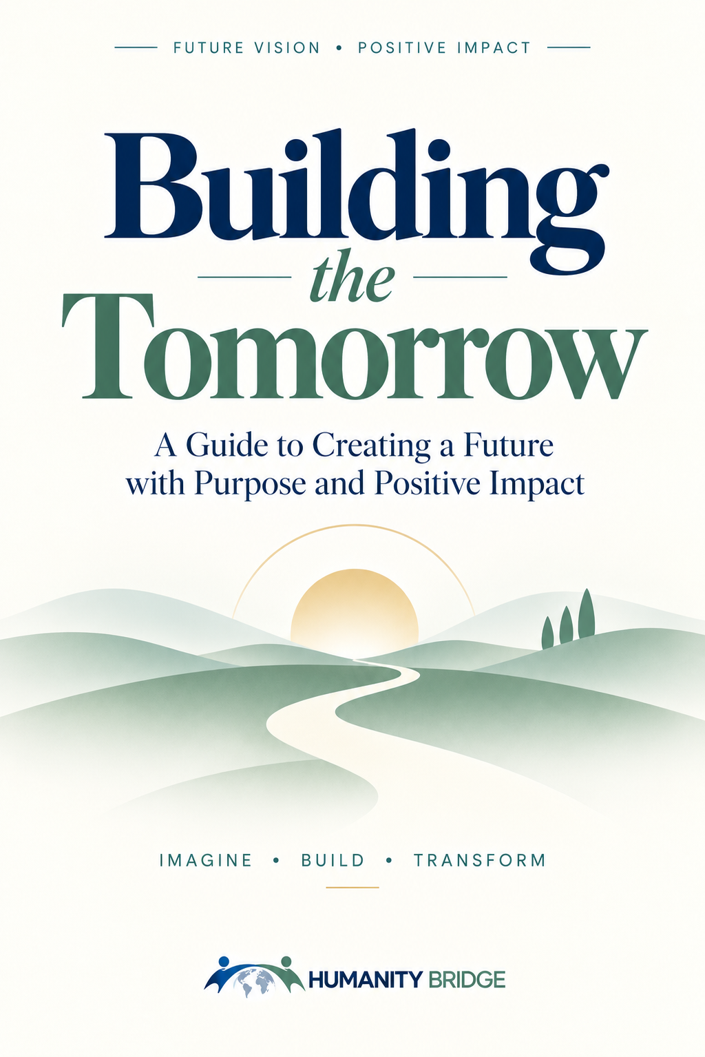 Building Tomorrow — A Guide to Creating a Future with Purpose and Positive Impact